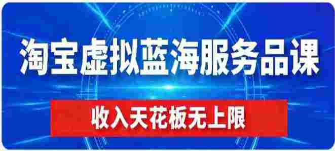 【某收费499】淘宝虚拟蓝海服务品课程，普通人就能操作，月收益可达3W+