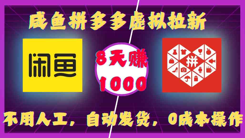 闲鱼拼多多虚拟拉新:不用人工,自动发货,0成本操作,8天可赚1000