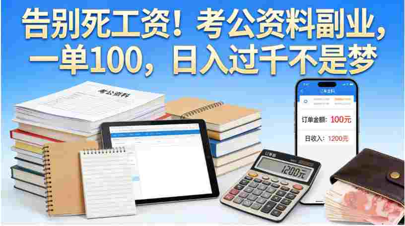 考公资料副业项目，号称日入过千，一单100+