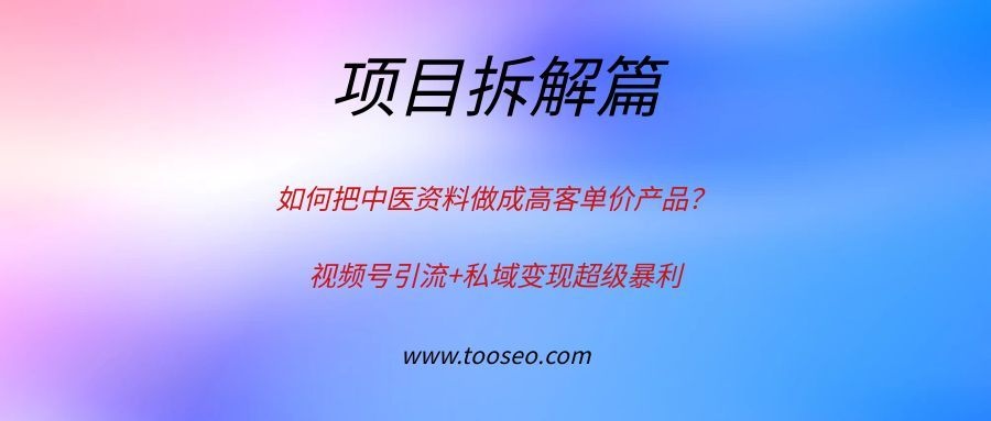 如何把中医资料做成高客单价产品？视频号引流+私域变现超级暴利