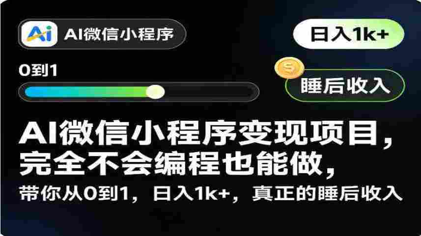 【某收费398】AI微信小程序变现项目，完全不会编程也能做，带你从0到1，日入1k+，真正的睡后收入