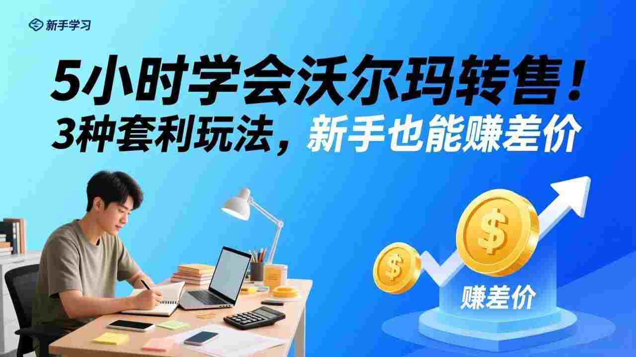 5小时学会沃尔玛转售!3 种套利玩法,新手也能赚差价