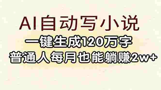 AI自动写小说,一键生成120万字,普通人每月也能躺赚2w+