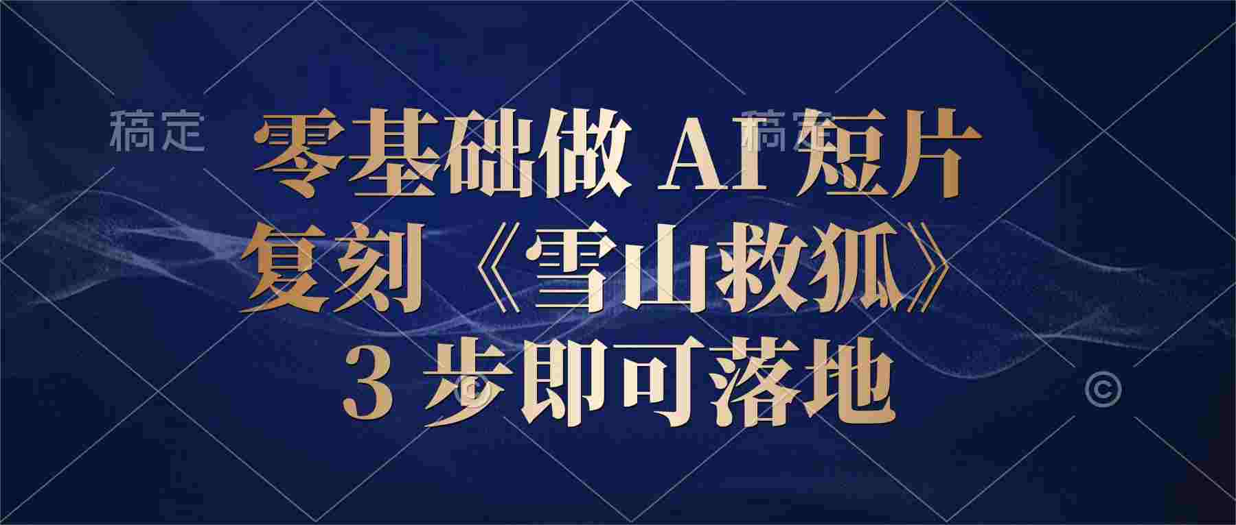 零基础做 AI 短片：复刻《雪山救狐》，3 步即可落地