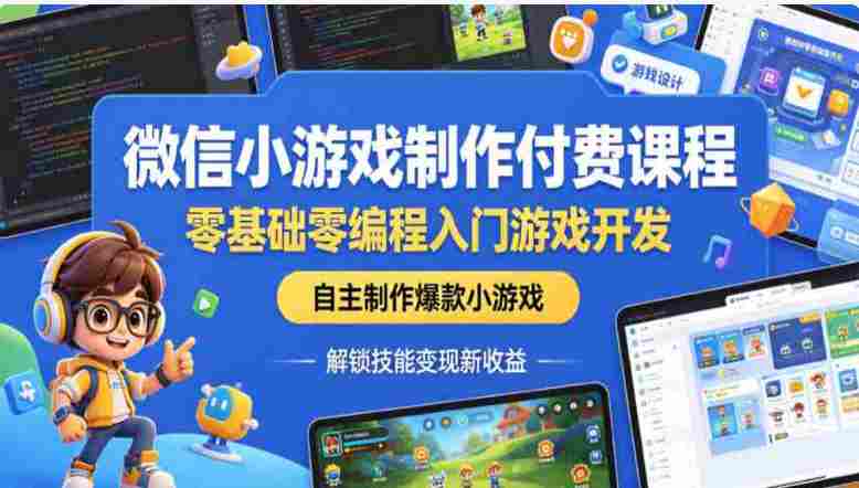 微信小游戏制作付费课程,教你零基础制作爆火游戏