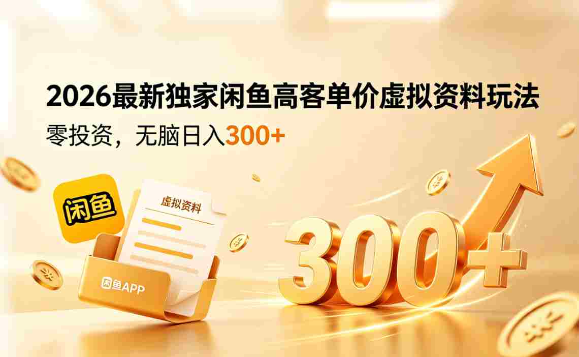 2026最新独家闲鱼高客单价虚拟资料玩法,零投资,号称日入300+