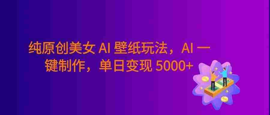 纯原创美女 AI 壁纸玩法,AI 一键制作,纯小白一看就会,号称日入 5000+!