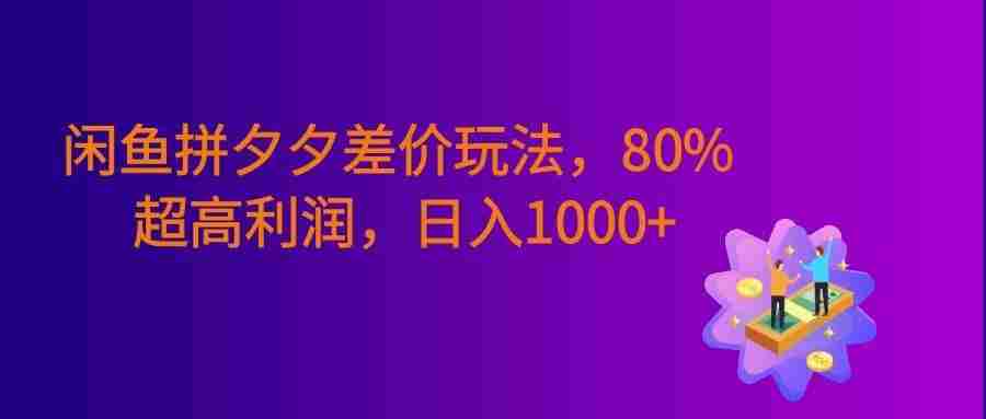 拆解闲鱼拼夕夕差价玩法,80% 超高利润,号称日入1000+