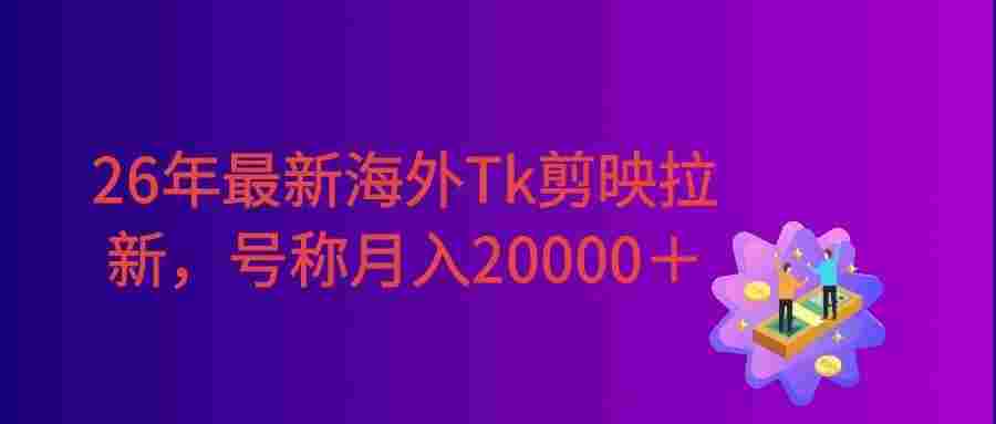 26年最新海外Tk剪映拉新,蓝海项目,会手机剪辑就可以做,号称月入20000+