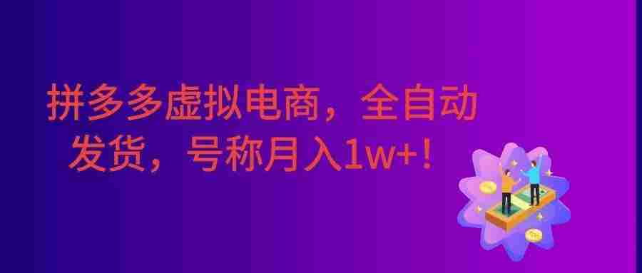 拼多多虚拟电商，单店日利润500+，全自动发货，号称月入1w+！