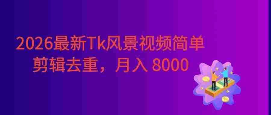 2026最新TikTok风景视频，简单剪辑去重，号称月入8000