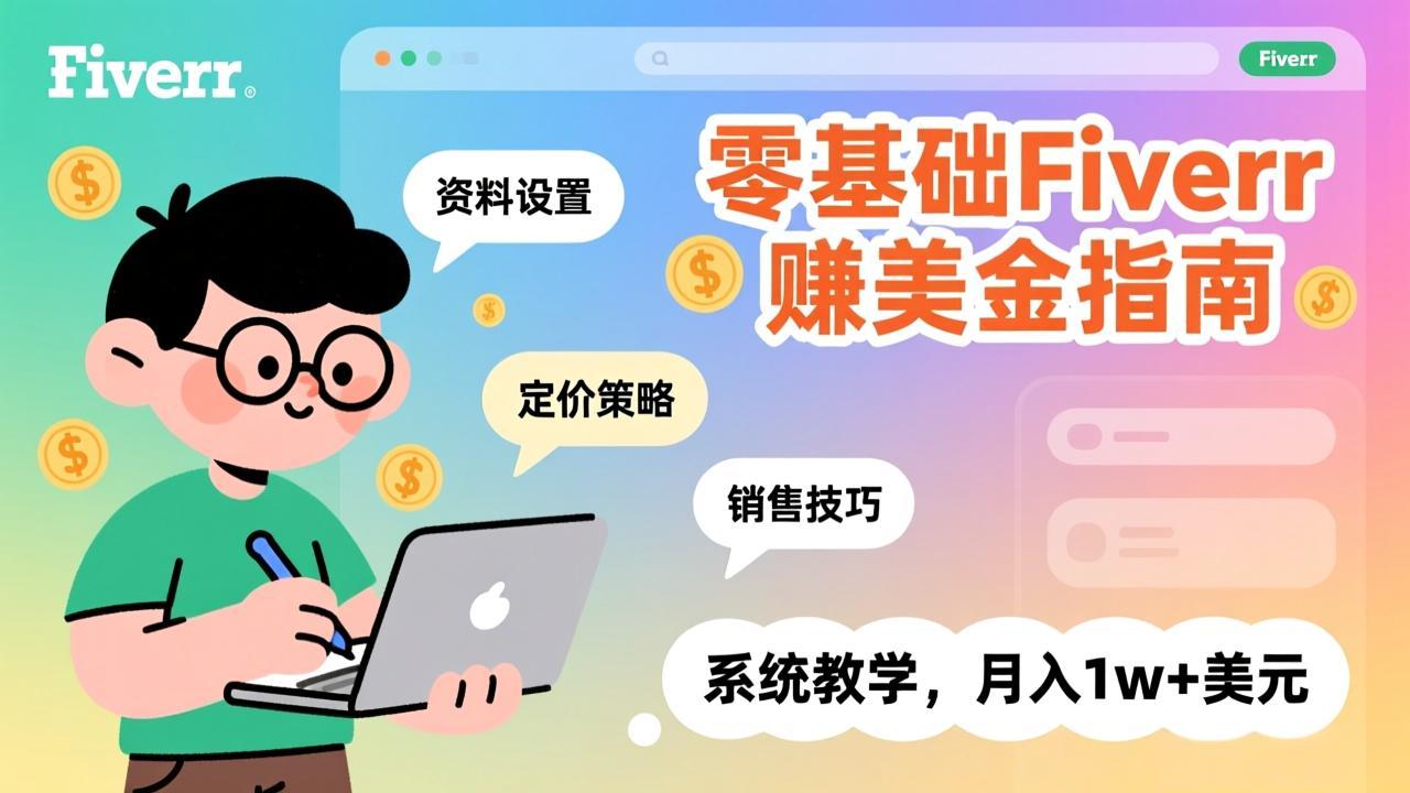 零基础Fiverr赚美金指南,涵盖资料设置、定价策略、销售技巧,系统教学,月入1w+美元