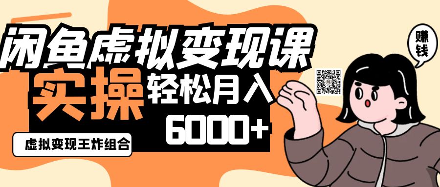 2025闲鱼虚拟产品变现程，实操王炸组合，轻松月入6000+