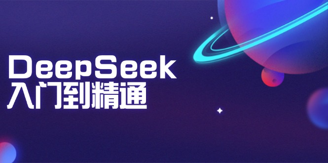 DeepSeek入门到精通:掌握文本生成、知识推理与编程辅助,提升AI应用能力