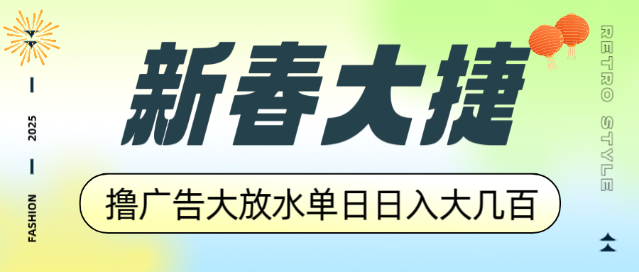 新春大捷,撸广告平台大放水,单日日入大几百,让你收益翻倍,开始你的...