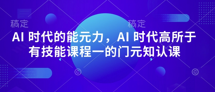AI 时代的能元力,AI 时代高所于有技能课程一的门元知认课