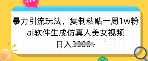 暴力引流玩法,复制粘贴一周1w粉,ai软件生成仿真人美女视频,日入多张