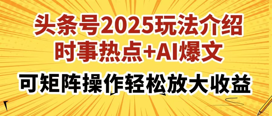 头条号2025玩法介绍,时事热点+AI爆文,可矩阵操作轻松放大收益