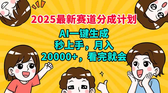2025最新赛道分成计划,AI自动生成,秒上手 月入20000+,看完就会