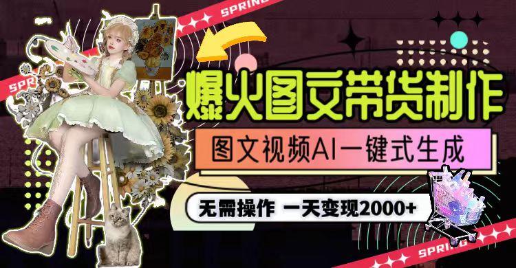 一天利润2000+,爆火图文带货制作,图片文案视频AI一键式生成,无需操作