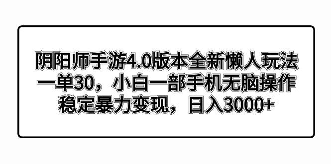阴阳师手游4.0版本全新懒人玩法,一单30,小白一部手机无脑操作,稳定暴...