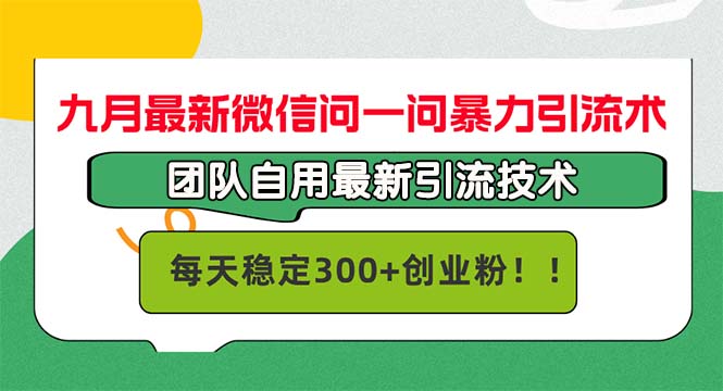 九月最新微信问一问暴力引流术,团队自用引流术,每天稳定300+创...
