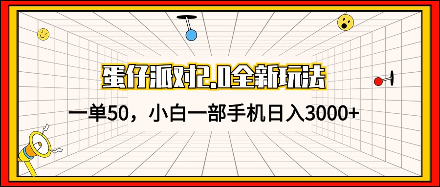 蛋仔派对2.0全新玩法,一单50,小白一部手机日入3000+