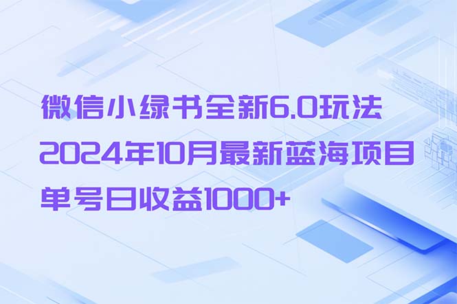 微信小绿书全新6.0玩法,2024年10月最新蓝海项目,单号日收益1000+