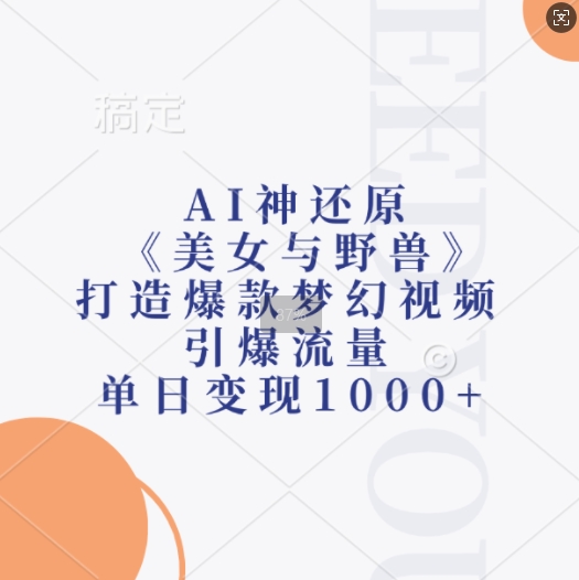 AI神还原《美女与野兽》,打造爆款梦幻视频,引爆流量,单日变现1k