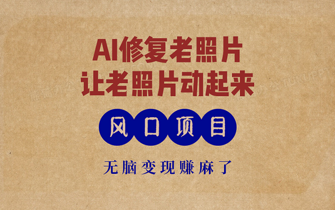 最新风口项目,AI一键修复老照片,让老照片动起来,接单到手软,无脑变...