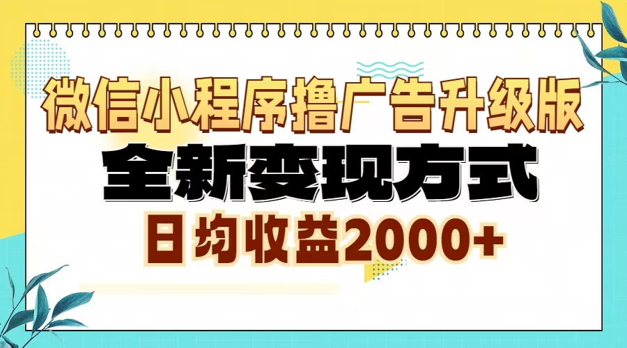 微信小程序撸广告6.0升级玩法,全新变现方式,日均收益2000+