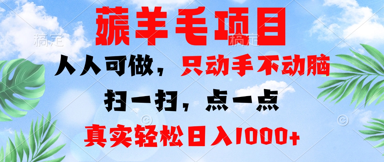 薅羊毛项目,人人可做,只动手不动脑。扫一扫,点一点,真实轻松日入1000+