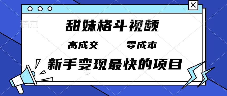 甜妹格斗视频,高成交零成本,,谁发谁火,新手变现最快的项目,日入3000+