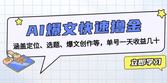 AI爆文快速撸金：涵盖定位、选题、爆文创作等，单号一天收益几十