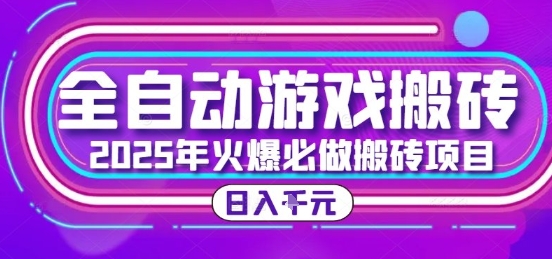 25年火爆搬砖项目,全自动游戏搬砖,日入1k,全程指导新手可做【揭秘】