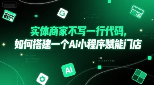 实体商家不写一行代码，如何搭建一个Ai小程序赋能门店