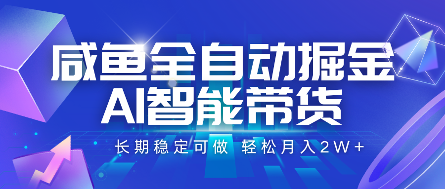 咸鱼全自动掘金，AI智能带货 长期稳定可做，轻松月入2W+