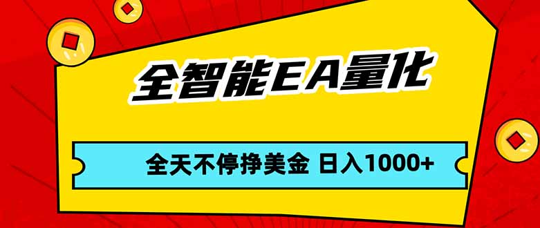 全智能EA量化,全天不间断挣美金,,小白轻松操作,日入1000+