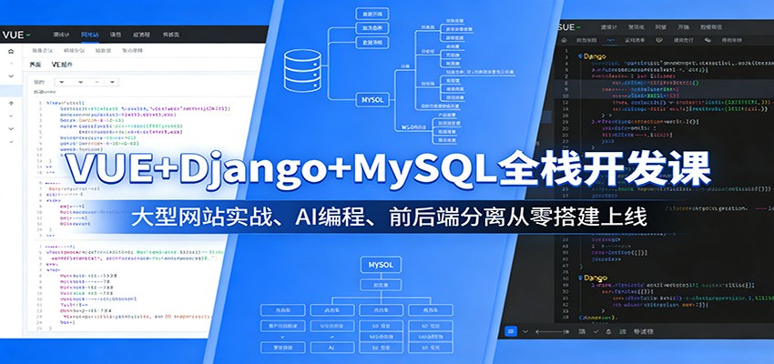 VUE+Django+MySQL全栈开发课:大型网站实战、AI编程、前后端分离从零搭建上线