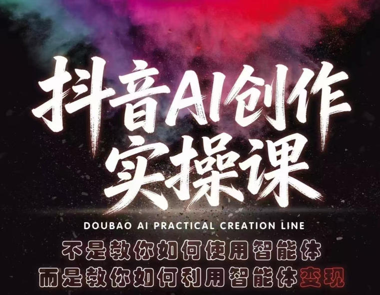 抖音AI创作实操课,不是教你如何使用智能体而是教你如何利用智能体变现(更新5月)