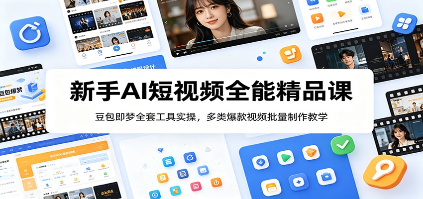 新手AI短视频全能精品课：豆包即梦全套工具实操，多类爆款视频批量制作教学