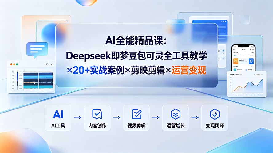 AI全能精品课:Deepseek即梦豆包可灵全工具教学×20+实战案例×剪映剪辑×运营变现
