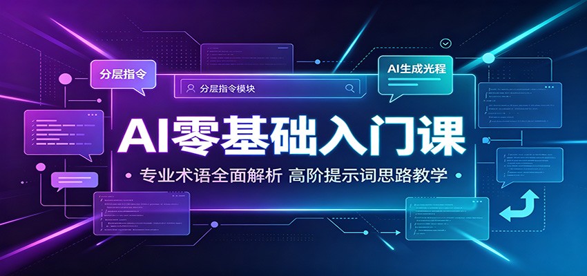 AI零基础入门课：专业术语全面解析，高阶提示词思路教学