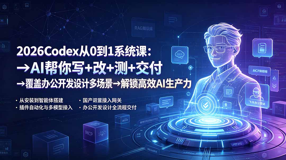 2026Codex从0到1系统课：→AI帮你写+改+测+交付→覆盖办公开发设计多场景→解锁高效AI生产力