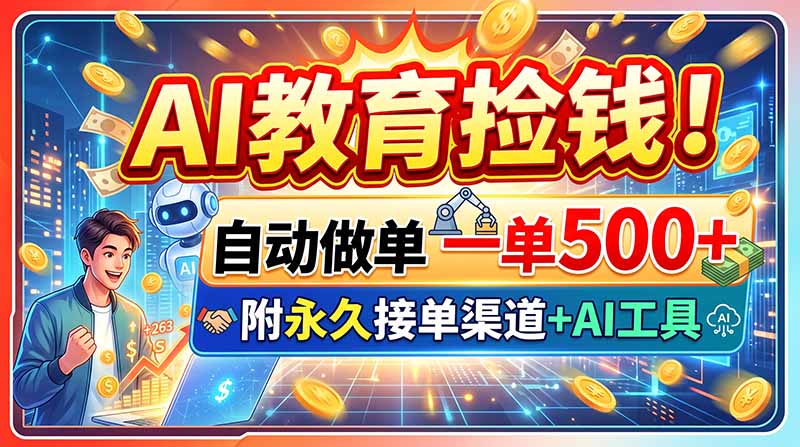 AI教育捡钱!自动做单一单500+,附永久接单渠道+AI工具