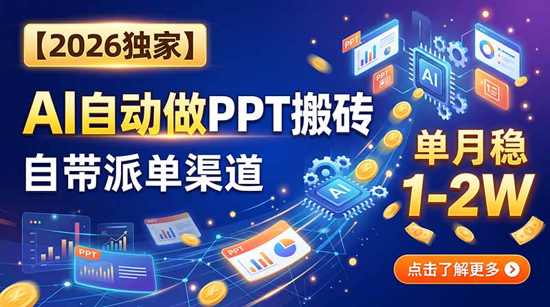 【2026独家】AI自动做PPT搬砖,自带派单渠道,单月稳1-2W