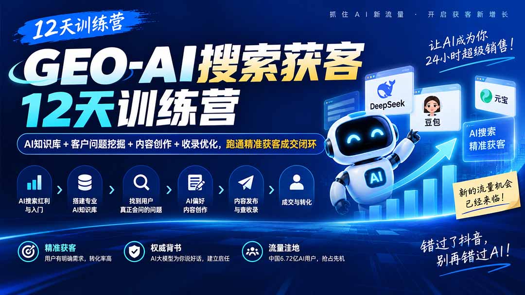 GEO-AI搜索获客12天训练营|AI知识库+客户问题挖掘+内容创作+收录优化,跑通精准获客成交闭环