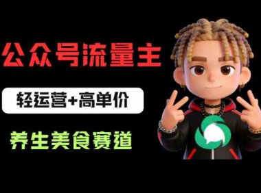 公众号流量主之养生美食赛道:轻运营+高单价,每天半小时就能创作!