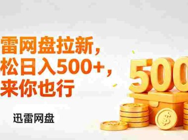 迅雷网盘锐评拉新，小白副业首选，号称轻松日入几张。