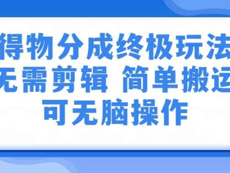 得物视频号分成计划：无需剪辑，上传视频即可变现的蓝海副业